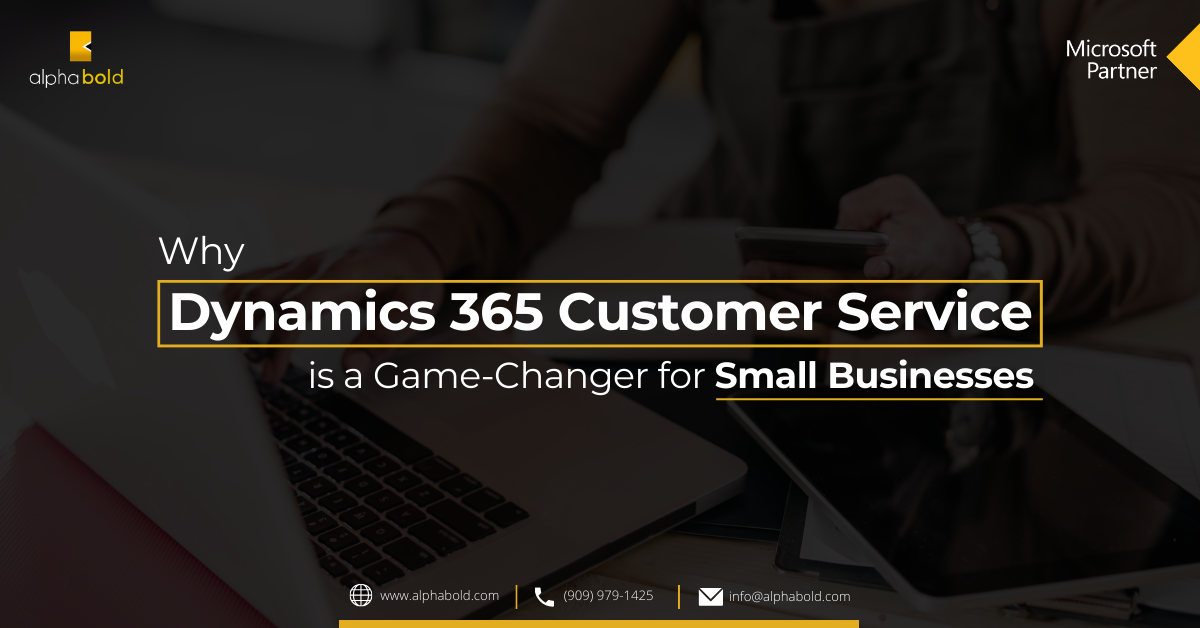 Why Dynamics 365 Customer Service is a Game-Changer for Small Businesses