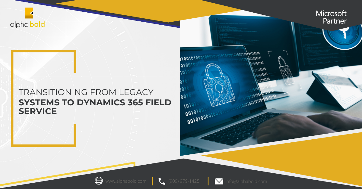 Transitioning from Legacy Systems to Dynamics 365 Field Service